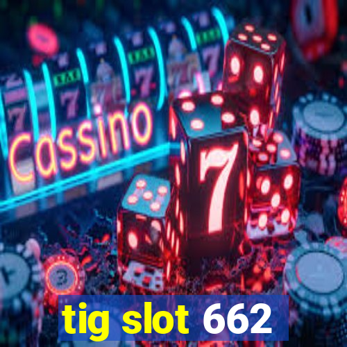 tig slot 662